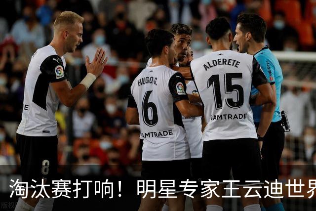 淘汰赛打响！明星专家王云迪世界杯7连红领衔红单