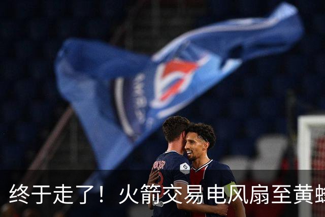 终于走了！火箭交易电风扇至黄蜂 还搭了3个次轮签